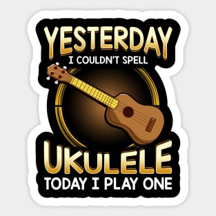 Yesterday I Couldnt Spell Ukulele Today I Play One Sticker